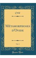 Métamorphoses d'Ovide, Vol. 1 (Classic Reprint)