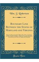 Boundary Line Between the States of Maryland and Virginia: Before the Hon. Jeremiah S. Black, Hon. Wm; A. Graham, and Hon. Charles I. Jenkins, Arbitrators Upon the Boundary Line Between the States of Virginia and Maryland (Classic Reprint)