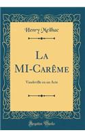 La MI-Carême: Vaudeville en un Acte (Classic Reprint)