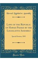 Laws of the Republic of Hawaii Passed by the Legislative Assembly: Special Session, 1895 (Classic Reprint)