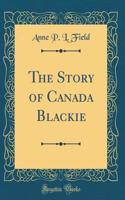 The Story of Canada Blackie (Classic Reprint)