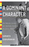 A Dominant Character - The Radical Science and Restless Politics of J. B. S. Haldane: The Radical Science and Restless Politics of J. B. S. Haldane