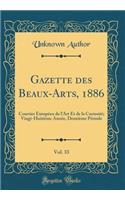 Gazette Des Beaux-Arts, 1886, Vol. 33: Courrier EuropÃ©en de l'Art Et de la CuriositÃ©; Vingt-HuitiÃ¨me AnnÃ©e, DeuxiÃ¨me PÃ©riode (Classic Reprint): Courrier EuropÃ©en de l'Art Et de la CuriositÃ©; Vingt-HuitiÃ¨me AnnÃ©e, DeuxiÃ¨me PÃ©riode (Classic Reprint)