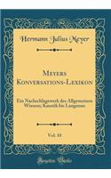 Meyers Konversations-Lexikon, Vol. 10: Ein Nachschlagewerk Des Allgemeinen Wissens; Kaustik Bis Langenau (Classic Reprint): Ein Nachschlagewerk Des Allgemeinen Wissens; Kaustik Bis Langenau (Classic Reprint)