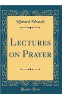 Lectures on Prayer (Classic Reprint)