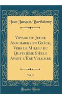 Voyage Du Jeune Anacharsis En Grï¿½ce, Vers Le Milieu Du Quatriï¿½me Siï¿½cle Avant l'ï¿½re Vulgaire, Vol. 2 (Classic Reprint)