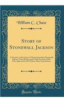 Story of Stonewall Jackson: A Narrative of the Career of Thomas Jonathan (Stonewall) Jackson, from Written and Verbal Accounts of His Life, Approved by His Widow, Mary Anna Jackson (Classic Reprint)