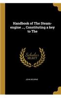 Handbook of The Steam-engine ..., Constituting a key to The