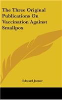 Three Original Publications On Vaccination Against Smallpox