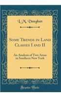 Some Trends in Land Classes I and II: An Analysis of Two Areas in Southern New York (Classic Reprint)
