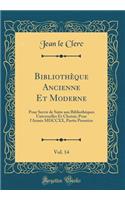 Bibliothèque Ancienne Et Moderne, Vol. 14: Pour Servir de Suite aux Bibliothèques Universelles Et Choisie; Pour l'Année MDCCXX, Partie Première (Classic Reprint)
