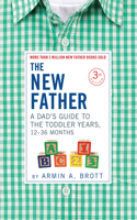 New Father: A Dad's Guide to the Toddler Years, 12-36 Months