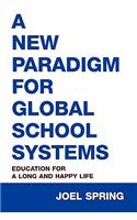 A New Paradigm for Global School Systems: Education for a Long and Happy Life(Sociocultural, Political, and Historical Studies in Education)