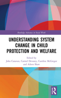 Understanding System Change in Child Protection and Welfare: (Routledge Advances in Social Work)