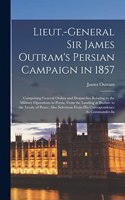 Lieut.-General Sir James Outram's Persian Campaign in 1857