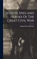 Scouts, Spies and Heroes Of The Great Civil War