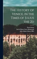 History of Venice, in the Times of Julius the 2d