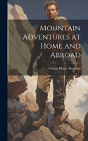 Mountain Adventures at Home and Abroad