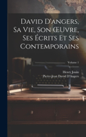 David D'angers, Sa Vie, Son OEuvre, Ses Écrits Et Ses Contemporains; Volume 1