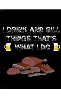 I Drink and Gill Things That's What I do: Barbecue Smoker's Log Book BBQ Smoker Recipe Journal Meat Smoking Notebook with Grill Prep Notes, Smoker Time Log, Cooking Results (107 pages, 8.5x1