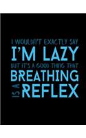 I Wouldn't Exactly Say I'm Lazy But It's A Good Thing That Breathing Is A Reflex