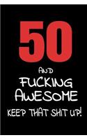 50 And Fucking Awesome - Keep That Shit Up!: 50th Birthday Small Lined Journal Notebook Funny Novelty Gift For Men And Women