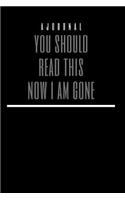 A Journal You Should Read This Now I Am Gone: Blank Lined Journal Notebook: (6 x 9 Journal) Gift Ideal For People Who Need To Make Arrangements, A Daily Diary, Composition Or Log Book,