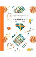 Primary Composition Notebook Grades K-2 Story Paper Journal 8 x 10 120 Pages: Learn to Write and Draw with Writing and Drawing Space for Kids. Crochet Yarn and Needles Cover Design