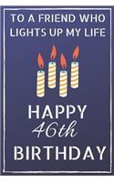 To a friend who lights up my life Happy 46th Birthday: Happy 46th Birthday Journal / Notebook / Diary / USA Gift (6 x 9 - 110 Blank Lined Pages)