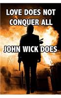 Love Does Not Conquer All, John Wick Does: Funny John Wick Quote Notebook Blank Lined Journal Novelty Birthday Gift Note Pad