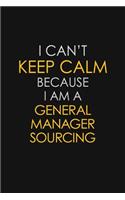 I Can't Keep Calm Because I Am A General Manager Sourcing