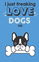 I Just Freaking Love Dogs Ok: Cute Dog Lovers Journal / Notebook / Diary / Birthday Gift (6x9 - 110 Blank Lined Pages)