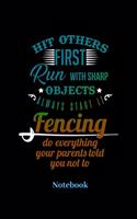 Hit Others First Run With Sharp Objects Always Start It Fencing Do Everything Your Parents Told Notebook