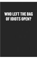 Who Left the Bag of Idiots Open?: Black Blank Lined Sarcastic Journal - Funny Gift Notebook