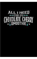 All I Need Is A Choc Cherry Smoothie: 100 page Weekly 6 x 9 Food Lover journal to jot down your ideas and notes