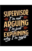 Supervisor I'm Not Arguing I'm Just Explaining Why I'm Right