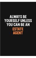 Always Be Yourself Unless You Can Be An Estate Agent: Inspirational life quote blank lined Notebook 6x9 matte finish