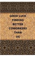 Good Luck Finding Better Coworkers Than Us