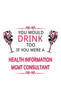 You Would Drink Too If You Were A Health Information Mgmt Consultant