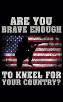 Are You brave enough to kneel for your country: Notebook (Journal, Diary) for Militars and Veterans - 120 lined pages to write in