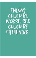 Things Could Be Worse, Sex Could Be Fattening