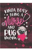 Kinda busy being a Nurse and Pug Mom: Blank Lined Journal Notebook for Nurse Mom Pug dog lover, A Nurse Mama who loves dogs and Nurse Mother pug Owners Gift for Mommy