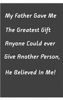 My Father gave me the Greatest Gift anyone could ever give another person