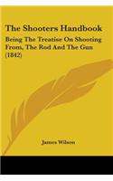 The Shooters Handbook: Being The Treatise On Shooting From, The Rod And The Gun (1842)(English)