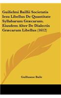 Guilielmi Baillii Societatis Iesu Libellus De Quantitate Syllabarum Græcarum. Eiusdem Alter De Dialectis Græcarum Libellus (1612)