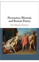 Persuasion, Rhetoric and Roman Poetry
