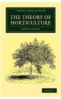 The Theory of Horticulture: Or, An Attempt to Explain the Principal Operations of Gardening upon Physiological Principles(Cambridge Library Collection - Botany and Horticulture)