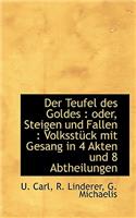 Der Teufel Des Goldes: Oder, Steigen Und Fallen: Volksst Ck Mit Gesang in 4 Akten Und 8 Abtheilung