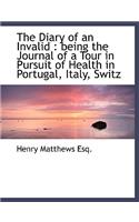 The Diary of an Invalid: Being the Journal of a Tour in Pursuit of Health in Portugal, Italy, Switz