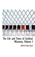 The Life and Times of Cardinal Wiseman, Volume I